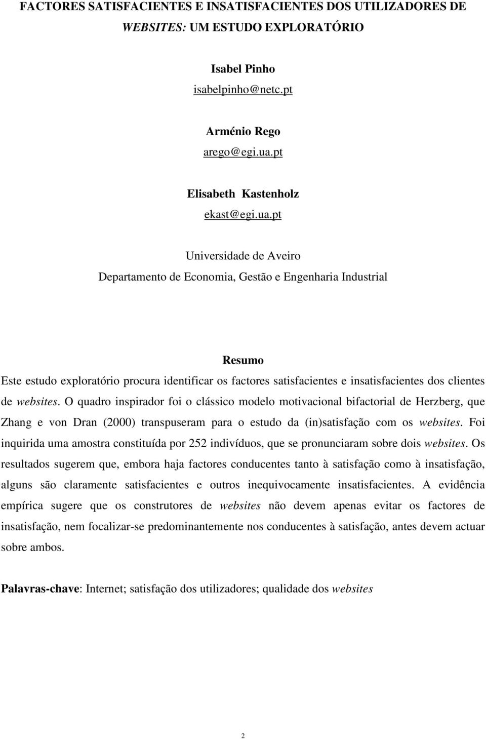 pt Universidade de Aveiro Departamento de Economia, Gestão e Engenharia Industrial Resumo Este estudo exploratório procura identificar os factores satisfacientes e insatisfacientes dos clientes de