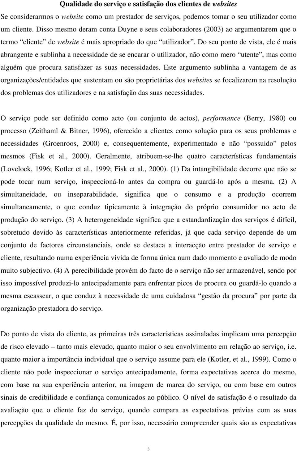 Do seu ponto de vista, ele é mais abrangente e sublinha a necessidade de se encarar o utilizador, não como mero utente, mas como alguém que procura satisfazer as suas necessidades.