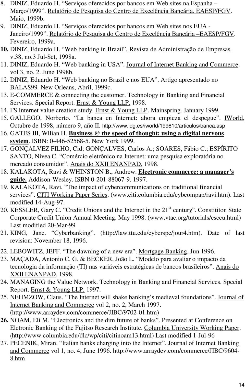 DINIZ, Eduardo H. Web banking in USA. Journal of Internet Banking and Commerce. vol 3, no. 2. June 1998b. 12. DINIZ, Eduardo H. Web banking no Brazil e nos EUA. Artigo apresentado no BALAS99.