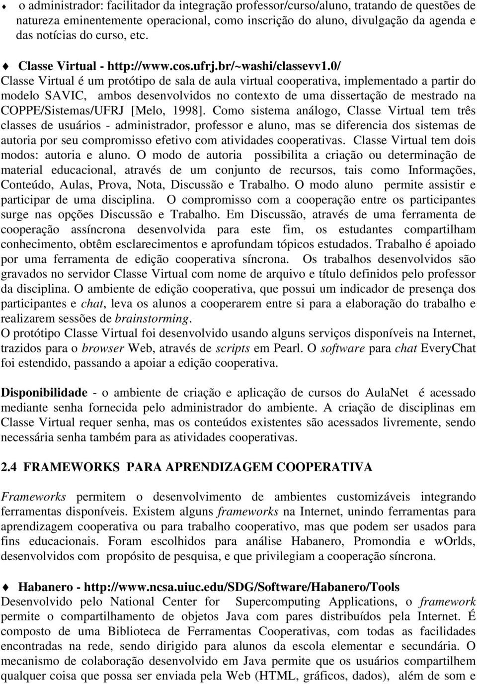 0/ Classe Virtual é um protótipo de sala de aula virtual cooperativa, implementado a partir do modelo SAVIC, ambos desenvolvidos no contexto de uma dissertação de mestrado na COPPE/Sistemas/UFRJ