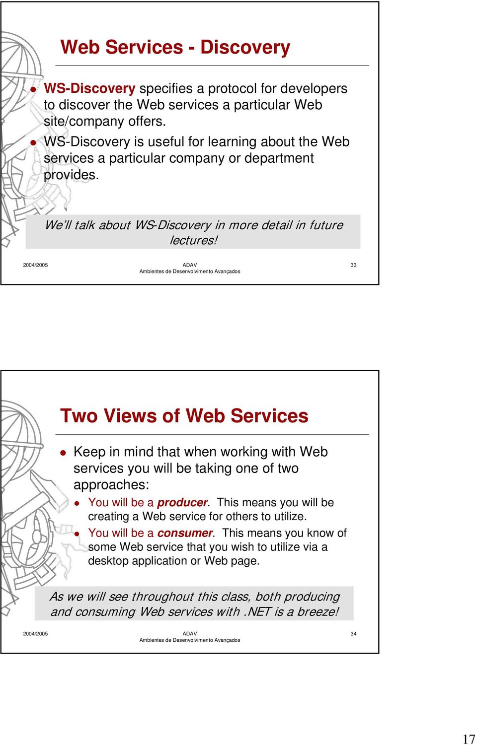 33 Two Views of Web Services Keep in mind that when working with Web services you will be taking one of two approaches: You will be a producer.