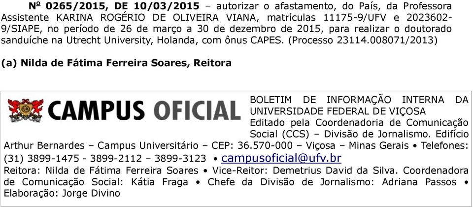 008071/2013) (a) Nilda de Fátima Ferreira Soares, Reitora BOLETIM DE INFORMAÇÃO INTERNA DA UNIVERSIDADE FEDERAL DE VIÇOSA Editado pela Coordenadoria de Comunicação Social (CCS) Divisão de Jornalismo.