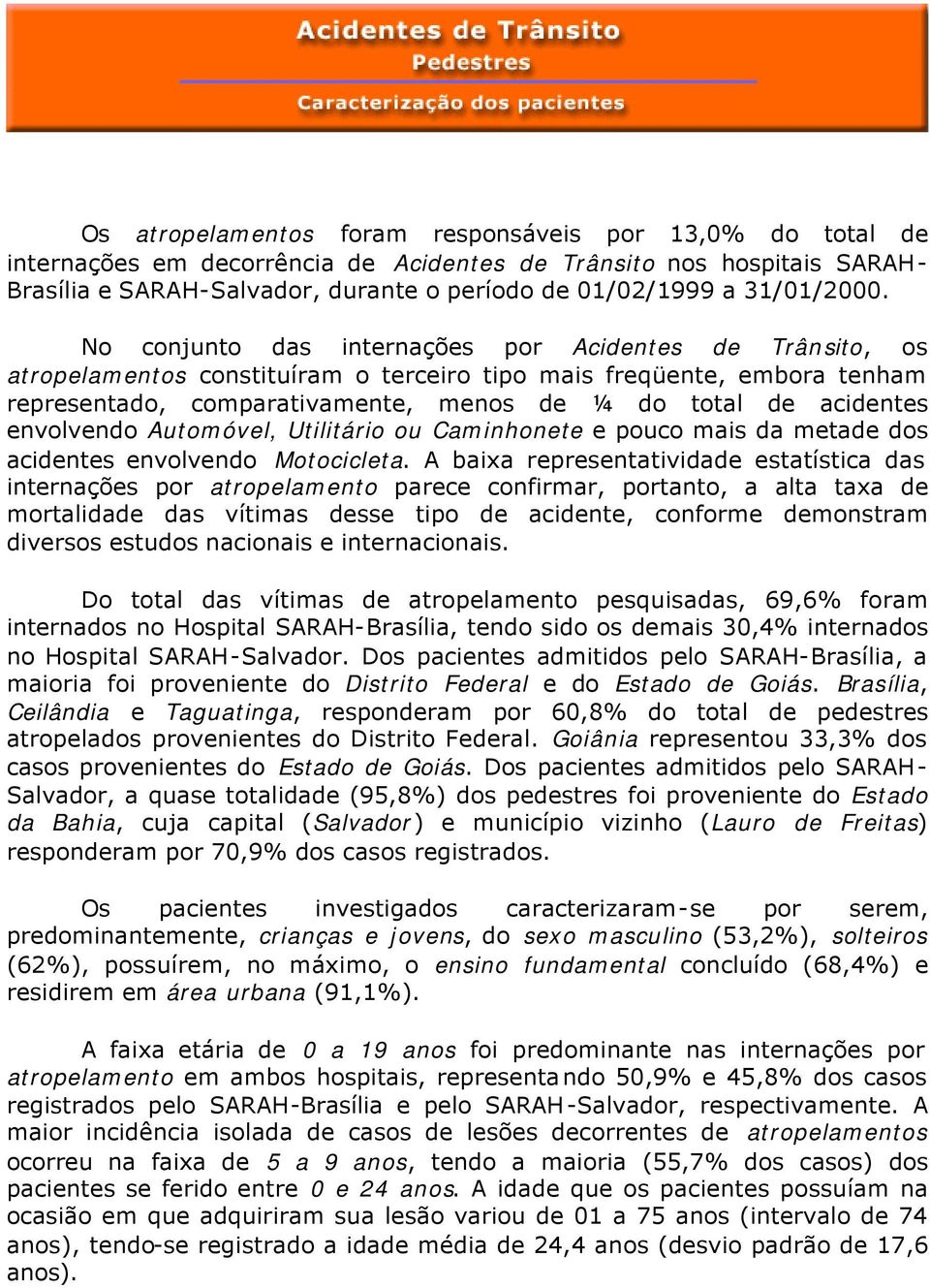 No conjunto das internações por Acidentes de Trânsito, os atropelamentos constituíram o terceiro tipo mais freqüente, embora tenham representado, comparativamente, menos de ¼ do total de acidentes