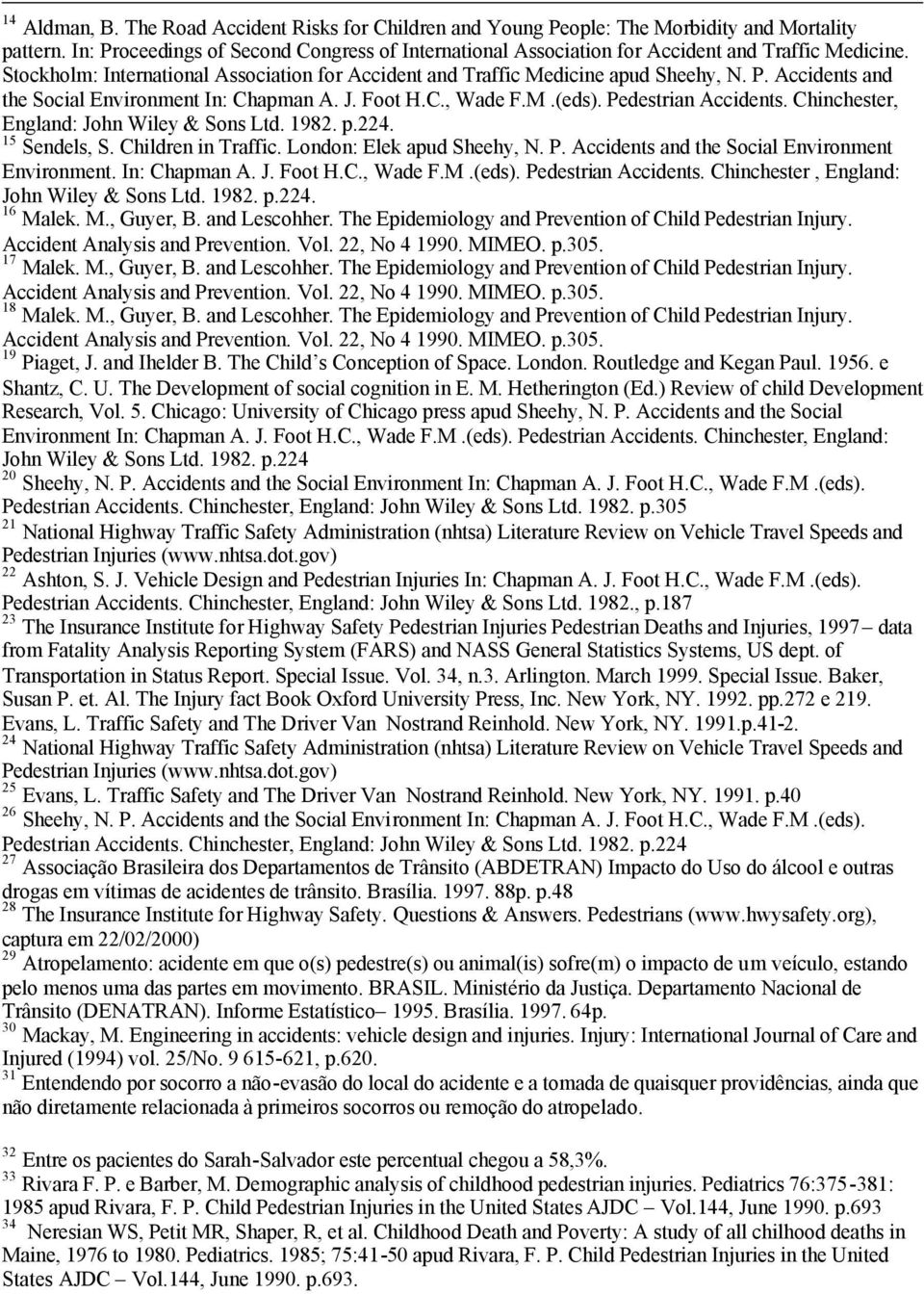 J. Foot H.C., Wade F.M.(eds). Pedestrian Accidents. Chinchester, England: John Wiley & Sons Ltd. 1982. p.224. 15 Sendels, S. Children in Traffic. London: Elek apud Sheehy, N. P. Accidents and the Social Environment Environment.