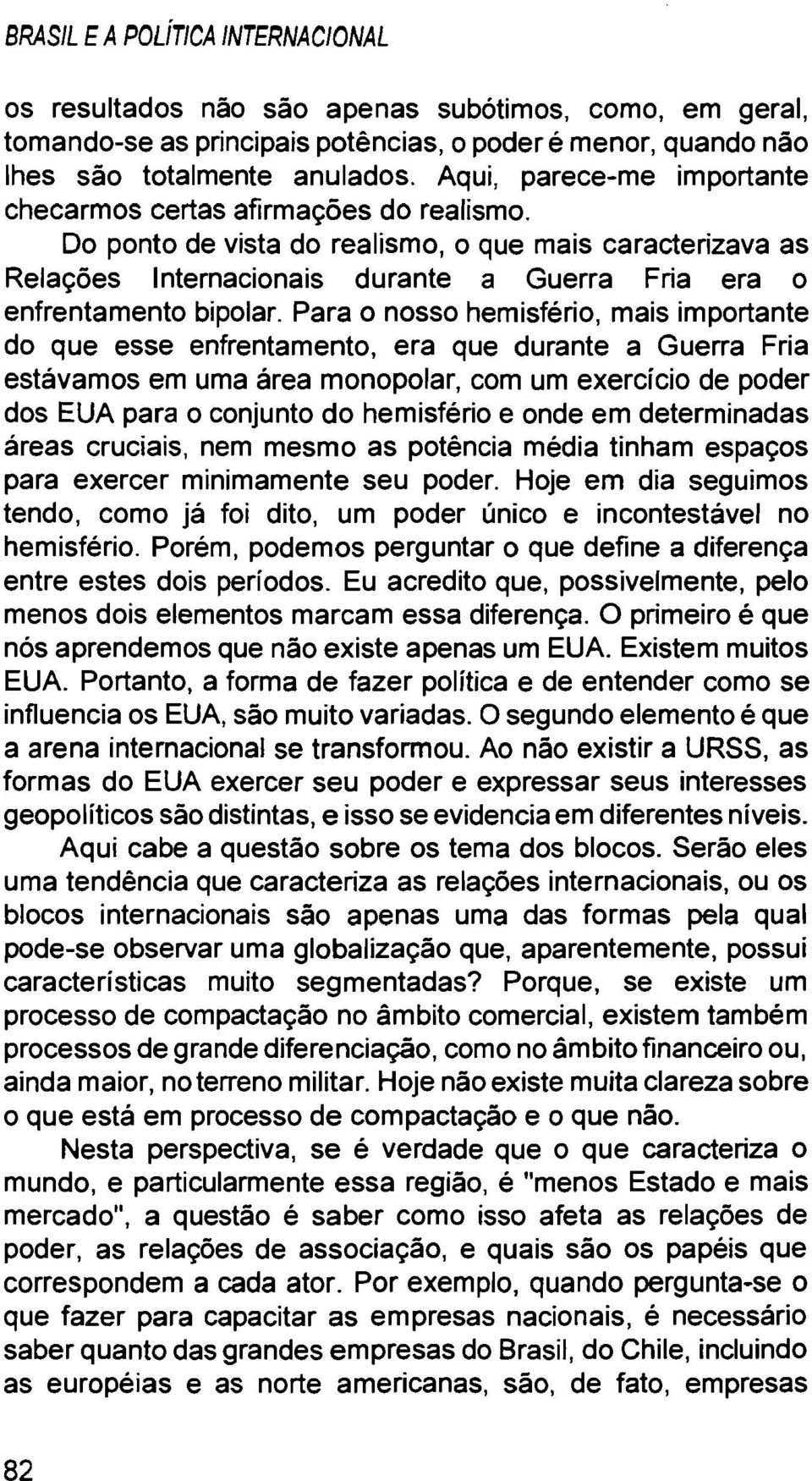 Para o nosso hemisfério, mais importante do que esse enfrentamento, era que durante a Guerra Fria estávamos em uma área monopolar, com um exercício de poder dos EUA para o conjunto do hemisfério e