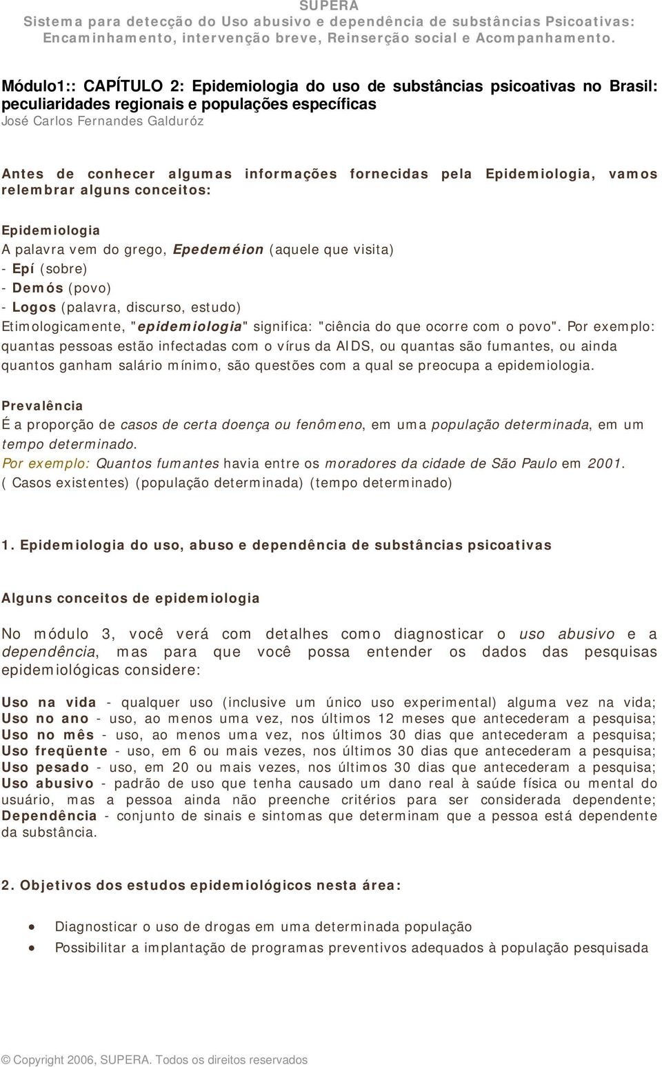 Etimologicamente, "epidemiologia" significa: "ciência do que ocorre com o povo".