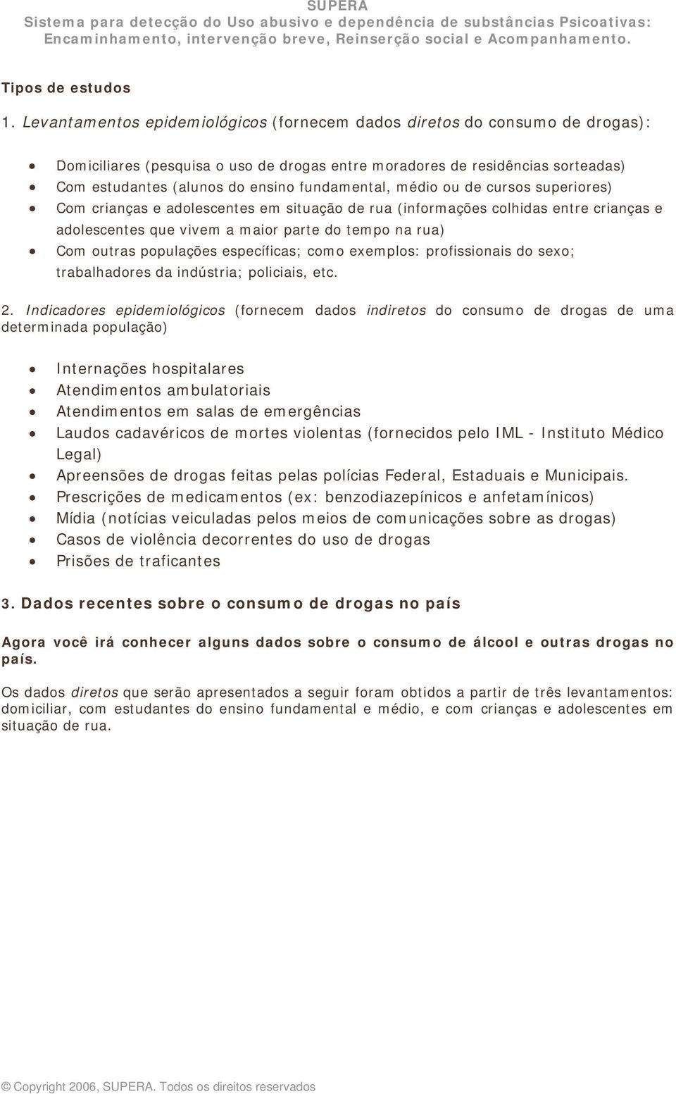 fundamental, médio ou de cursos superiores) Com crianças e adolescentes em situação de rua (informações colhidas entre crianças e adolescentes que vivem a maior parte do tempo na rua) Com outras