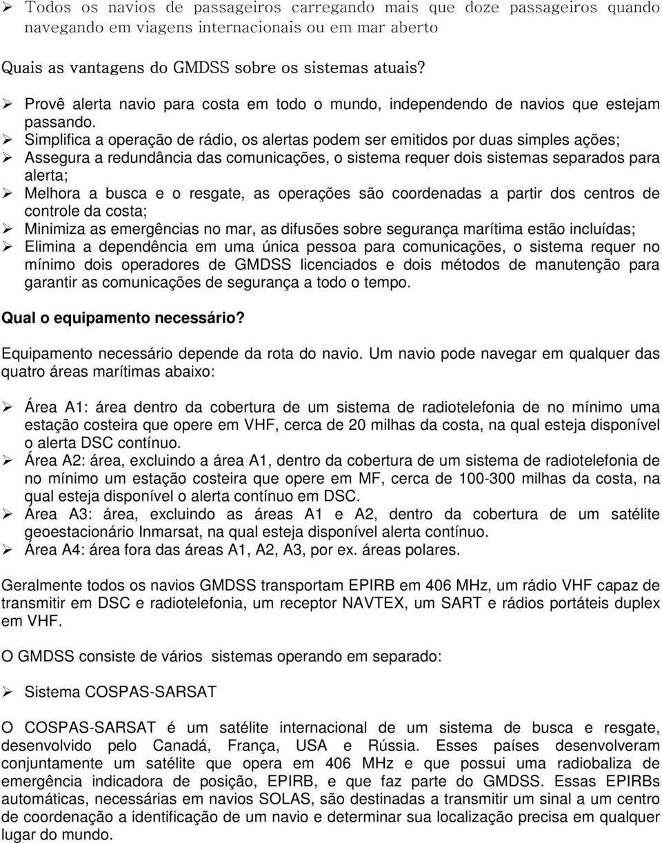 Simplifica a operação de rádio, os alertas podem ser emitidos por duas simples ações; Assegura a redundância das comunicações, o sistema requer dois sistemas separados para alerta; Melhora a busca e