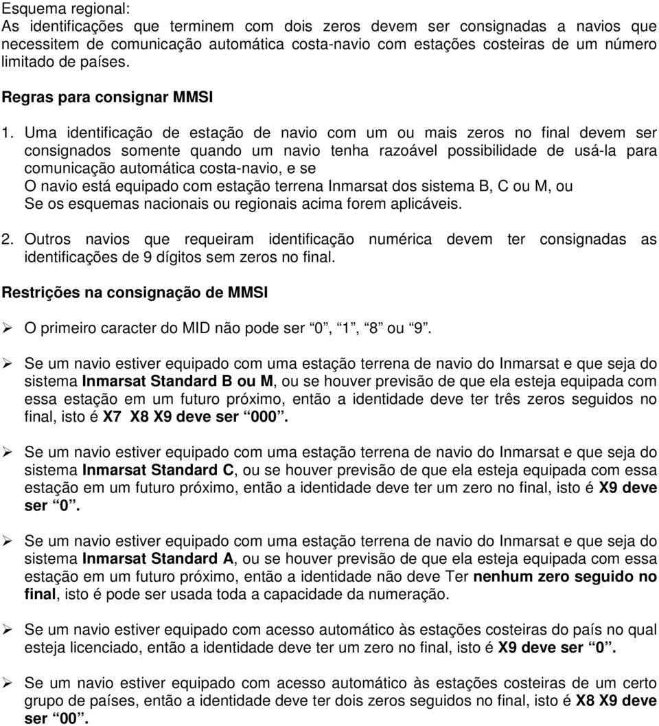 Uma identificação de estação de navio com um ou mais zeros no final devem ser consignados somente quando um navio tenha razoável possibilidade de usá-la para comunicação automática costa-navio, e se