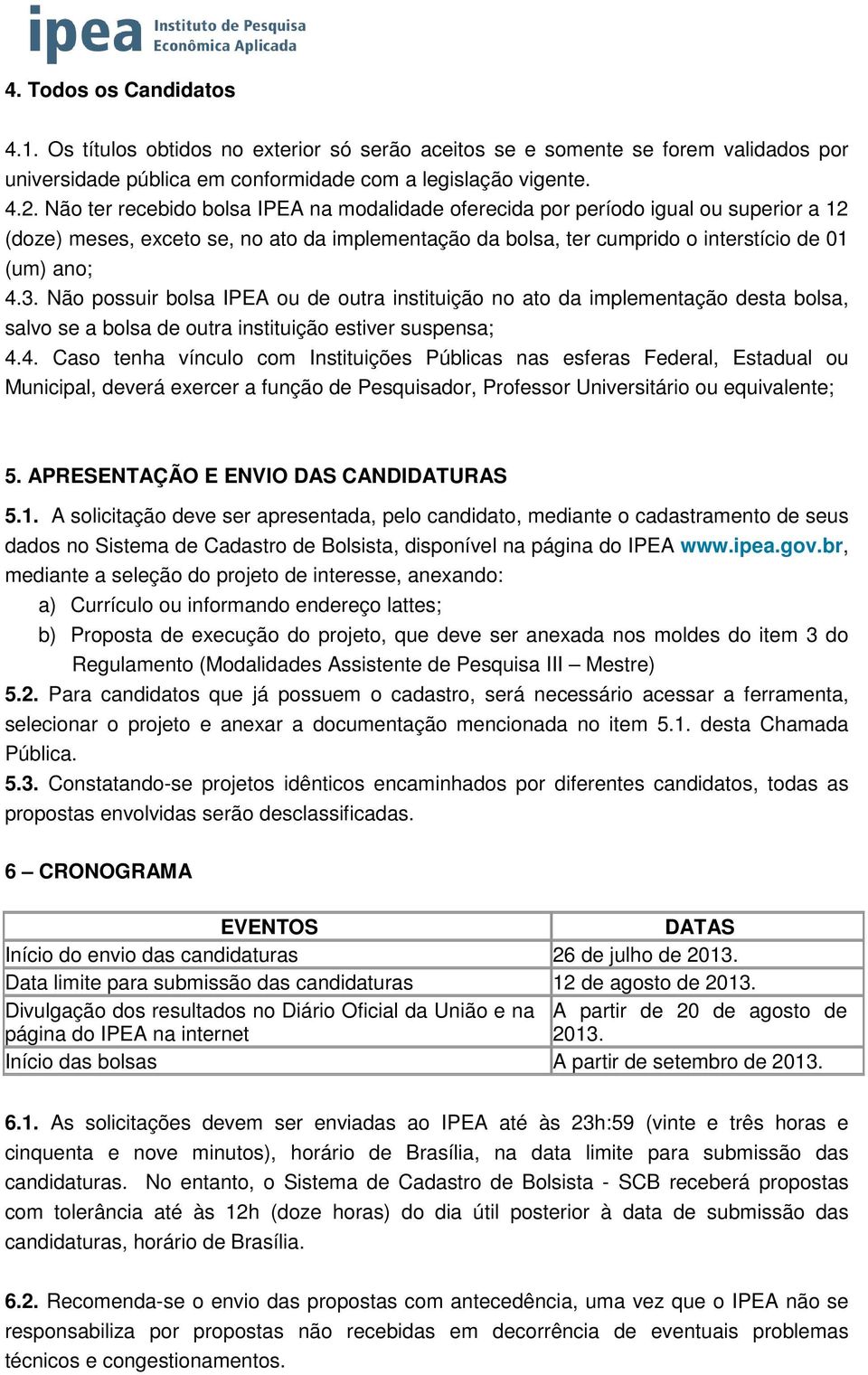 Não possuir bolsa IPEA ou de outra instituição no ato da implementação desta bolsa, salvo se a bolsa de outra instituição estiver suspensa; 4.