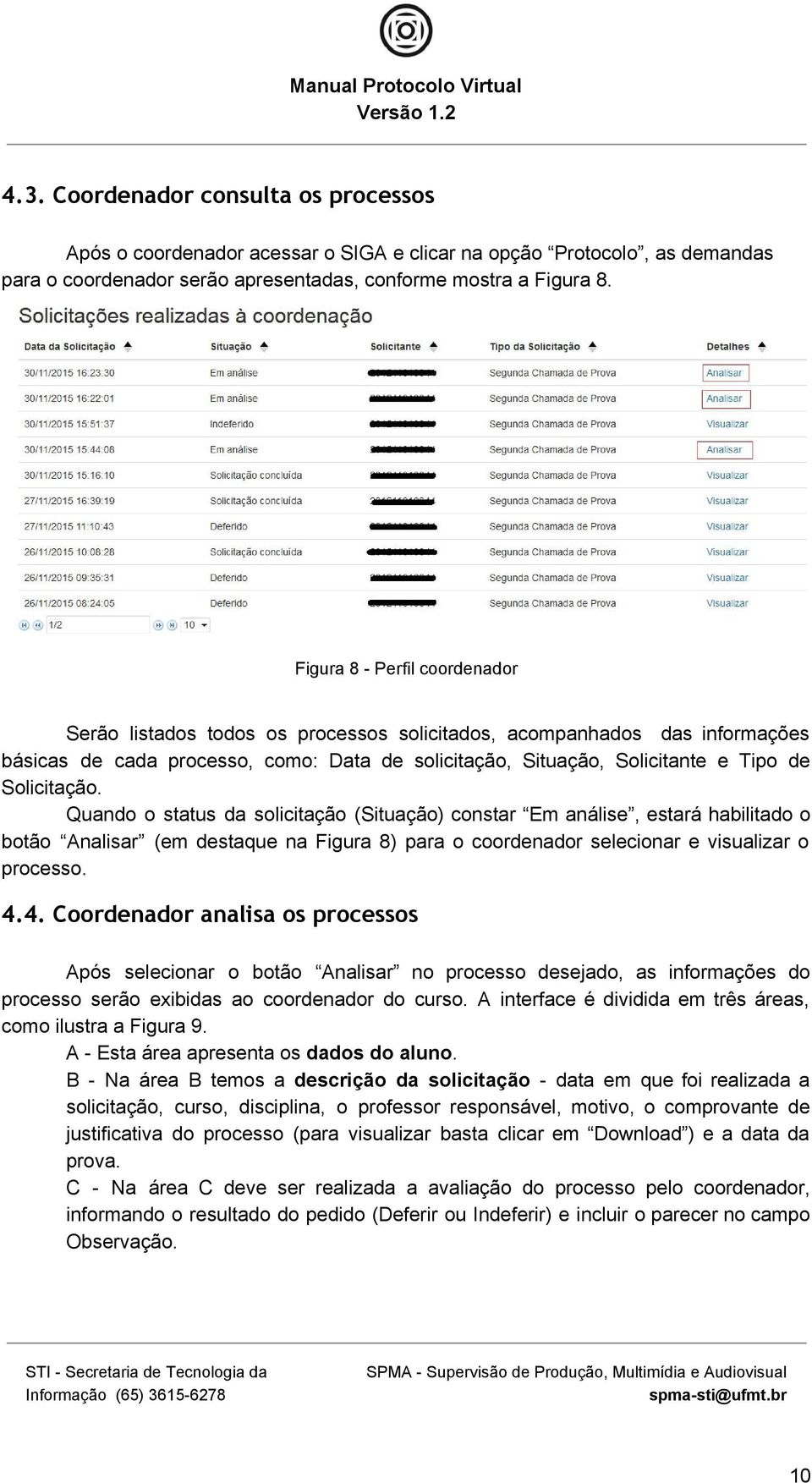 Solicitação. Quando o status da solicitação (Situação) constar Em análise, estará habilitado o botão Analisar (em destaque na Figura 8) para o coordenador selecionar e visualizar o processo. 4.