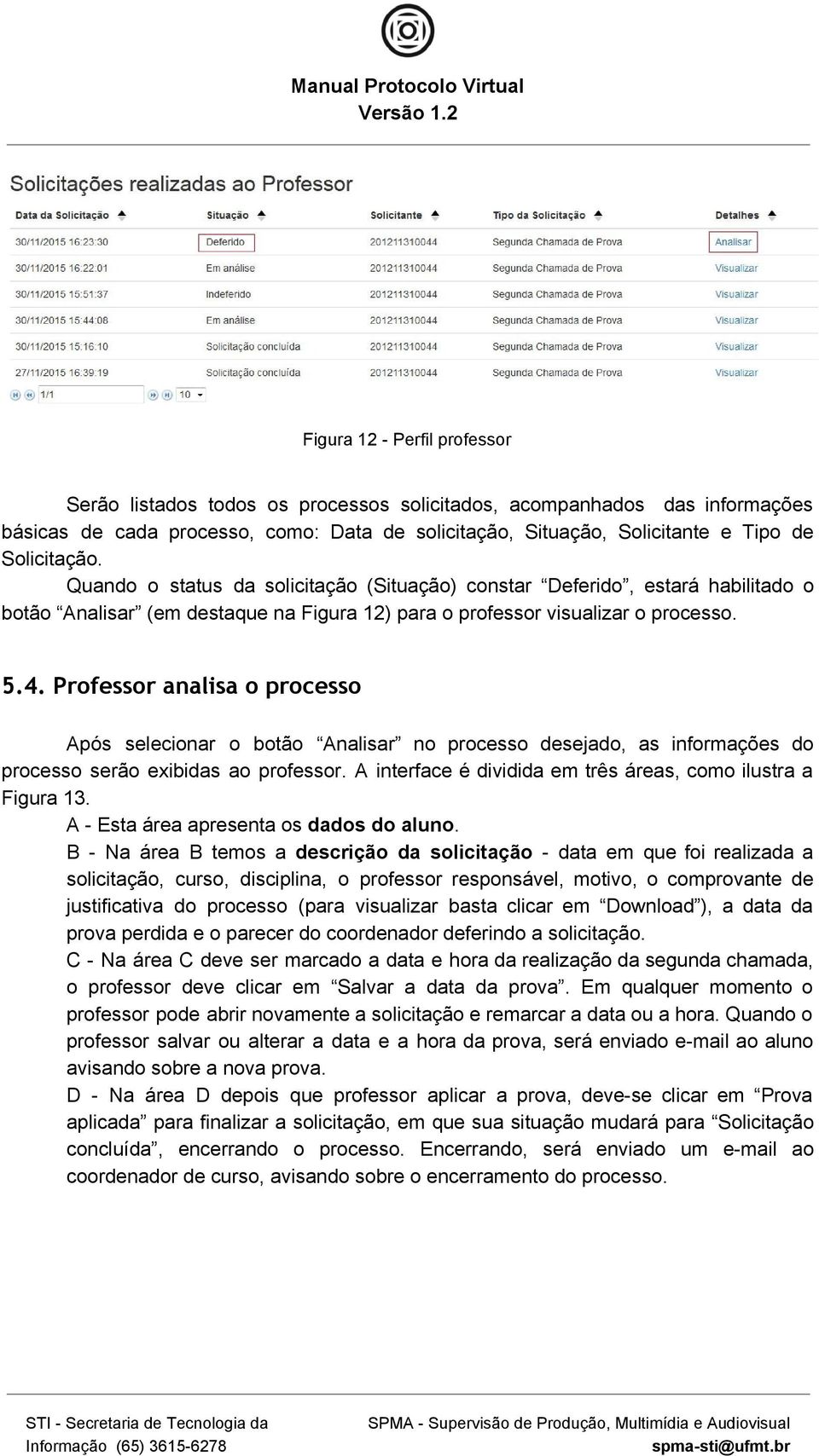 Professor analisa o processo Após selecionar o botão Analisar no processo desejado, as informações do processo serão exibidas ao professor.