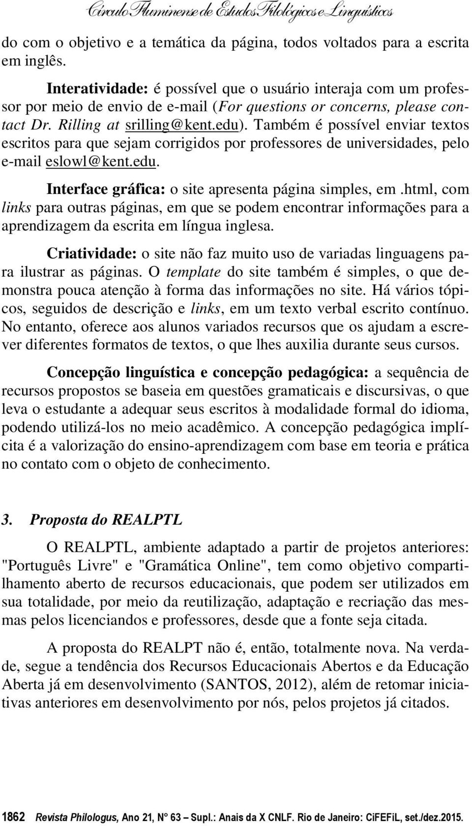 Também é possível enviar textos escritos para que sejam corrigidos por professores de universidades, pelo e-mail eslowl@kent.edu. Interface gráfica: o site apresenta página simples, em.