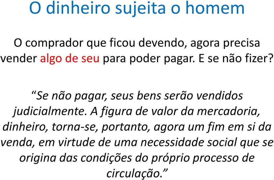 A figura de valor da mercadoria, dinheiro, torna-se, portanto, agora um fim em si da venda,