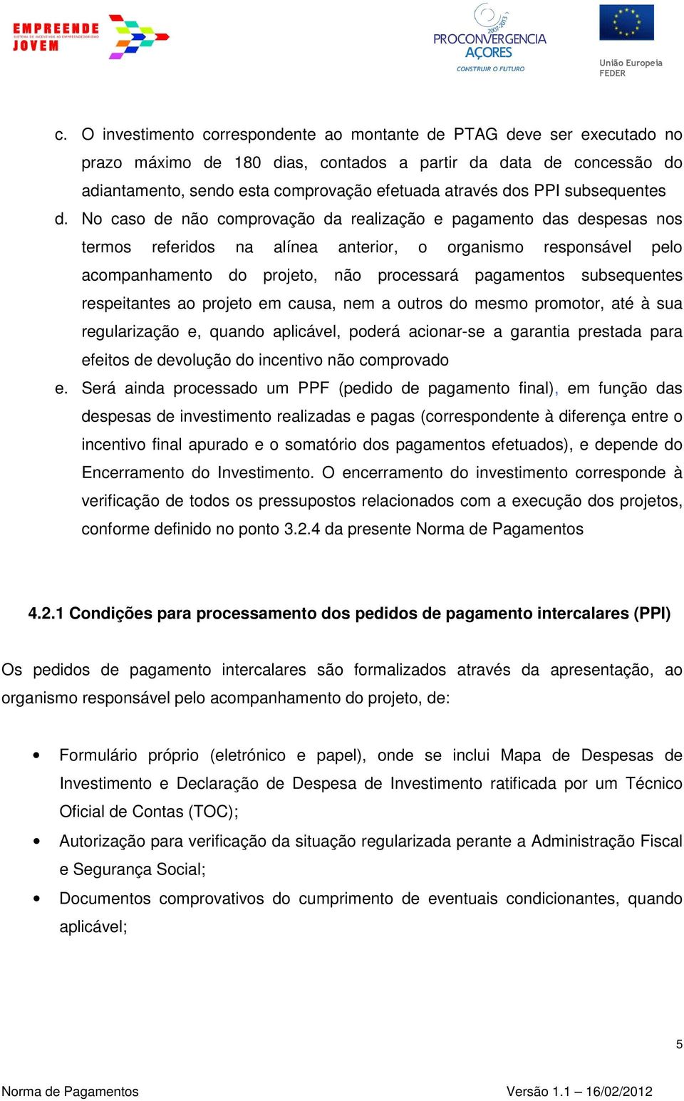 No caso de não comprovação da realização e pagamento das despesas nos termos referidos na alínea anterior, o organismo responsável pelo acompanhamento do projeto, não processará pagamentos