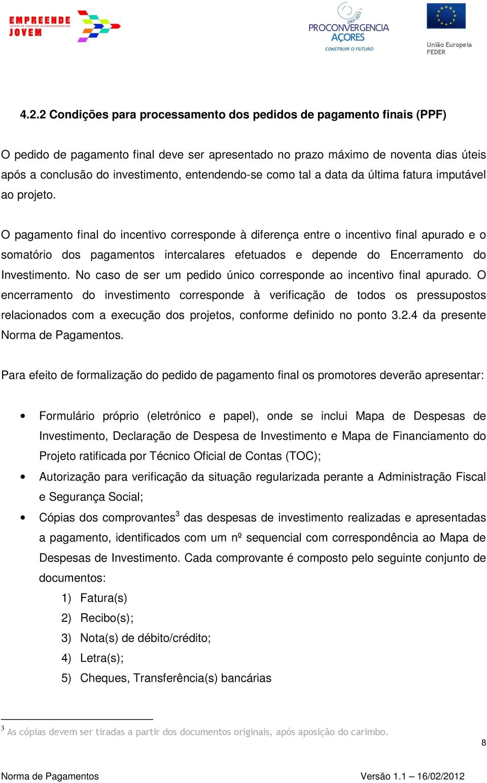 O pagamento final do incentivo corresponde à diferença entre o incentivo final apurado e o somatório dos pagamentos intercalares efetuados e depende do Encerramento do Investimento.