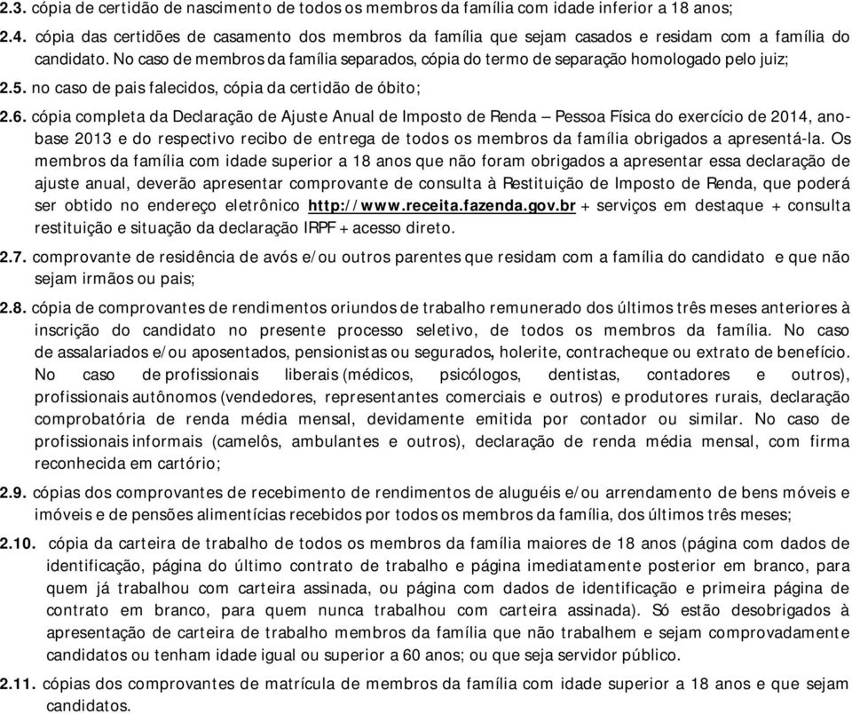 No caso de membros da família separados, cópia do termo de separação homologado pelo juiz; 2.5. no caso de pais falecidos, cópia da certidão de óbito; 2.6.