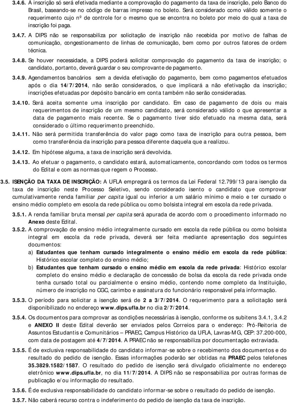 A DIPS não se responsabiliza por solicitação de inscrição não recebida por motivo de falhas de comunicação, congestionamento de linhas de comunicação, bem como por outros fatores de ordem técnica. 3.