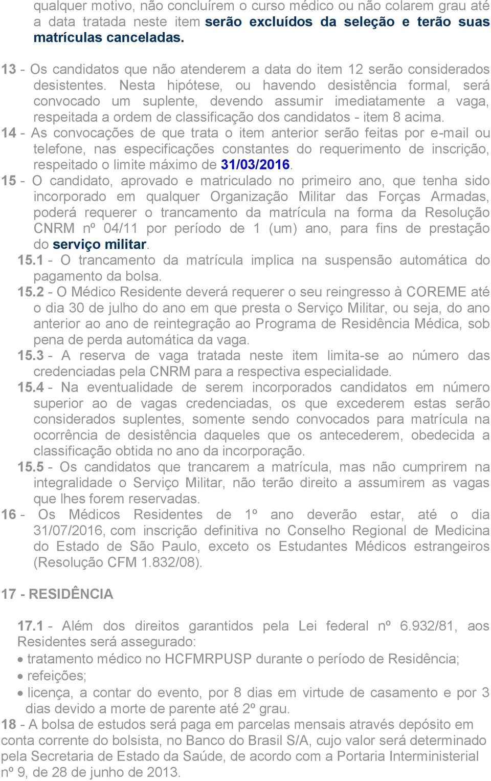 Nesta hipótese, ou havendo desistência formal, será convocado um suplente, devendo assumir imediatamente a vaga, respeitada a ordem de classificação dos candidatos - item 8 acima.