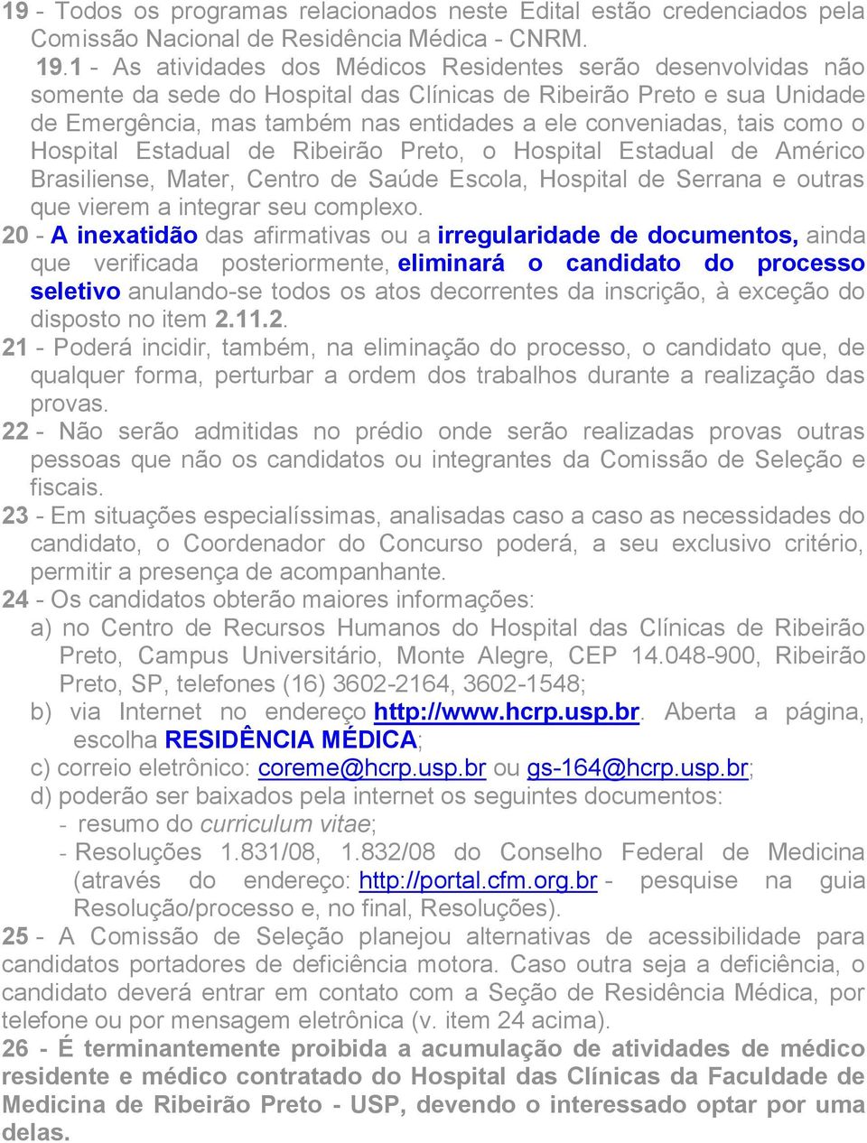 tais como o Hospital Estadual de Ribeirão Preto, o Hospital Estadual de Américo Brasiliense, Mater, Centro de Saúde Escola, Hospital de Serrana e outras que vierem a integrar seu complexo.