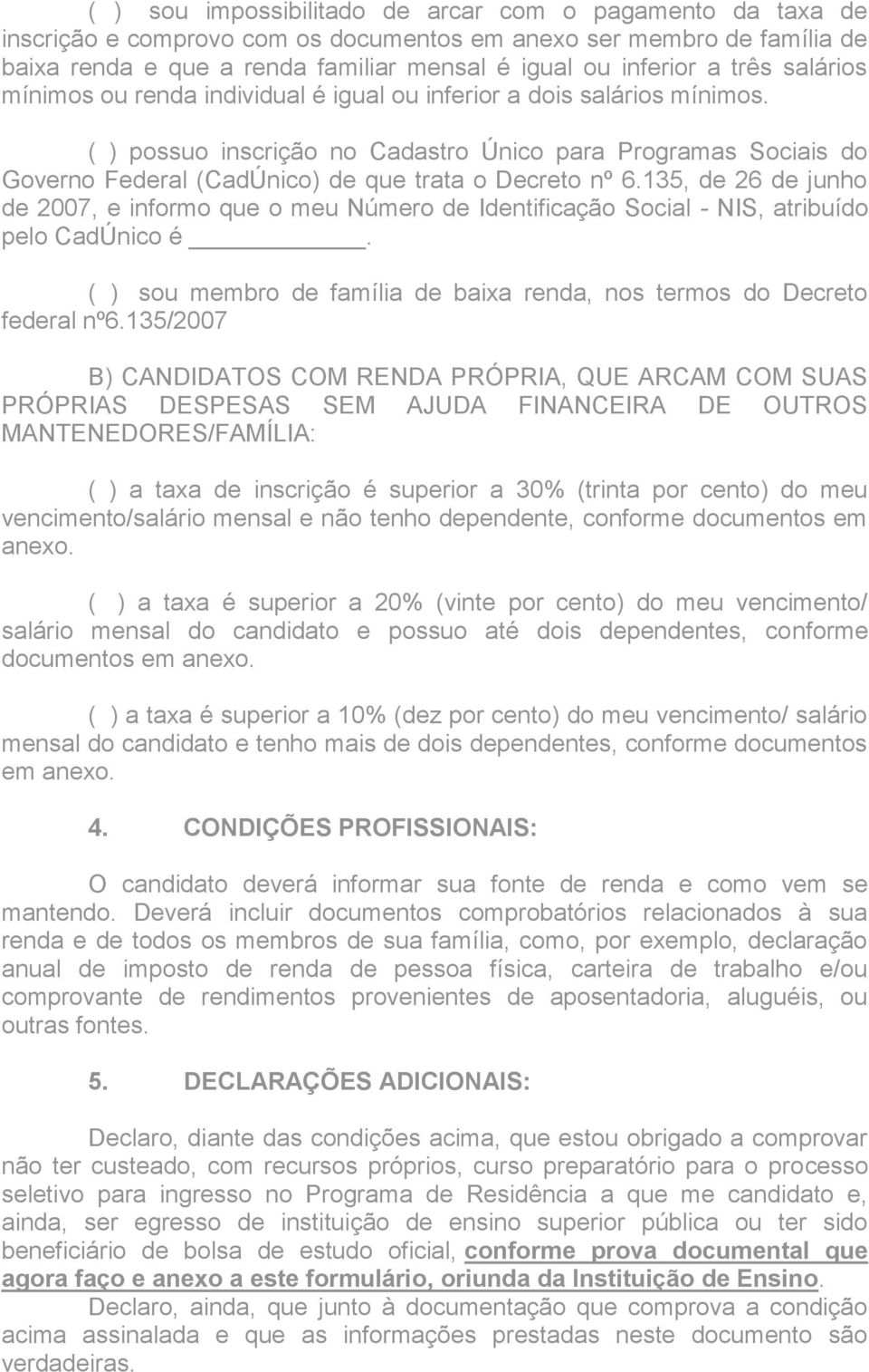 ( ) possuo inscrição no Cadastro Único para Programas Sociais do Governo Federal (CadÚnico) de que trata o Decreto nº 6.