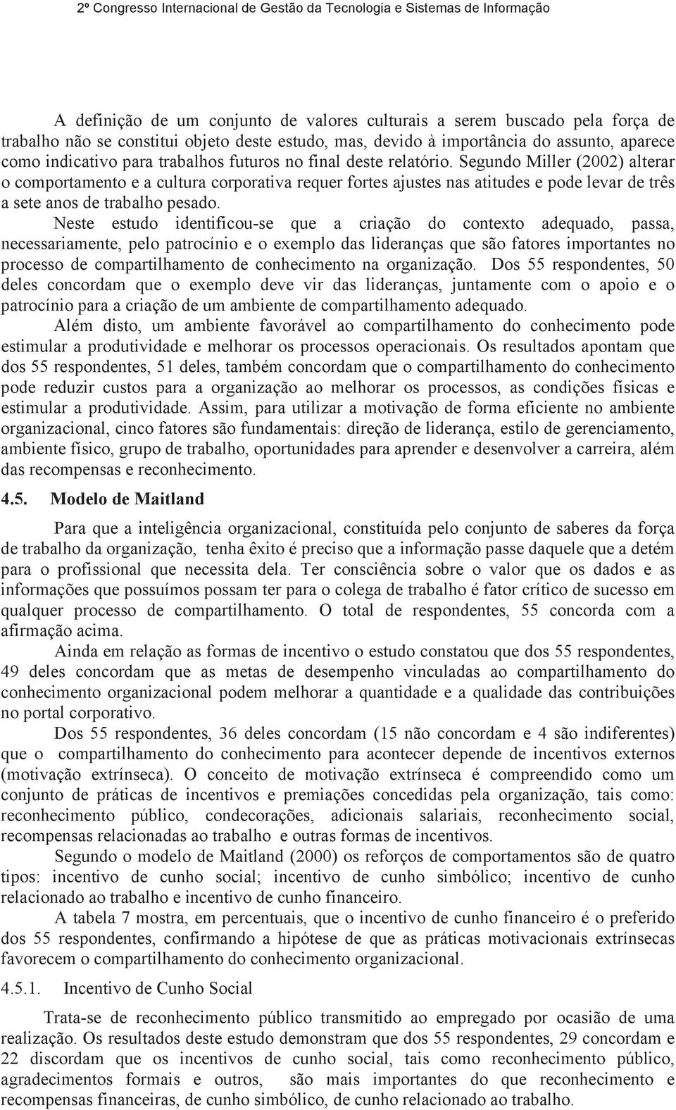 Segundo Miller (2002) alterar o comportamento e a cultura corporativa requer fortes ajustes nas atitudes e pode levar de três a sete anos de trabalho pesado.