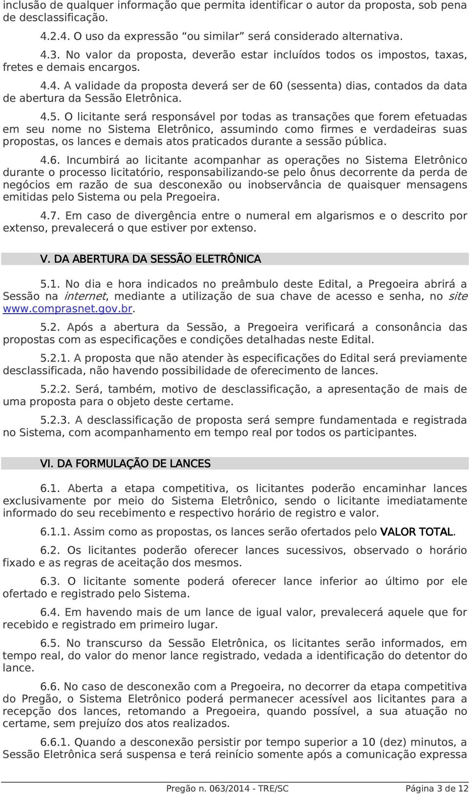 4. A validade da proposta deverá ser de 60 (sessenta) dias, contados da data de abertura da Sessão Eletrônica. 4.5.