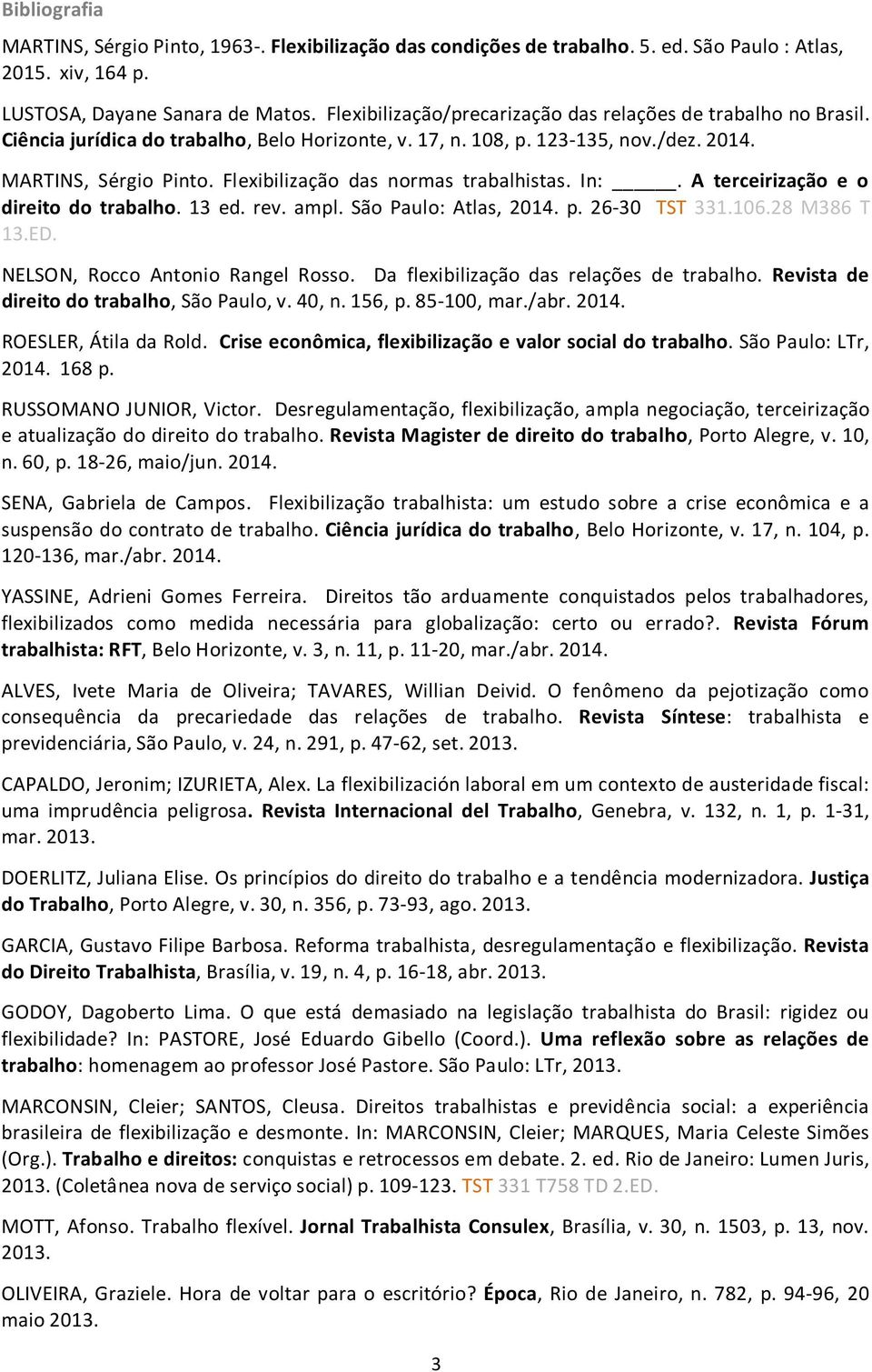 Flexibilização das normas trabalhistas. In:. A terceirização e o direito do trabalho. 13 ed. rev. ampl. São Paulo: Atlas, 2014. p. 26-30 TST 331.106.28 M386 T 13.ED.