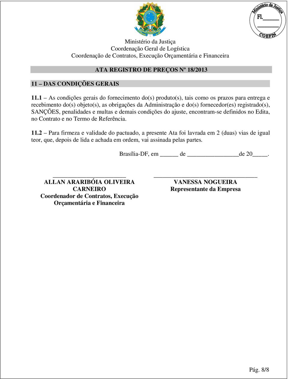 penalidades e multas e demais condições do ajuste, encontram-se definidos no Edita, no Contrato e no Termo de Referência. 11.