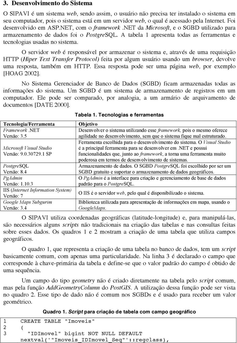 A tabela 1 apresenta todas as ferramentas e tecnologias usadas no sistema.