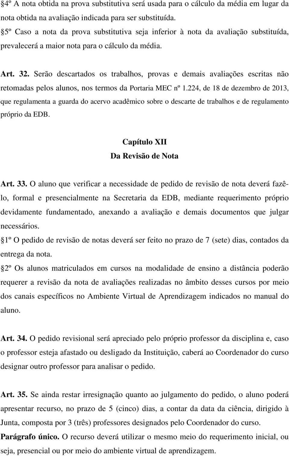 Serão descartados os trabalhos, provas e demais avaliações escritas não retomadas pelos alunos, nos termos da Portaria MEC nº 1.