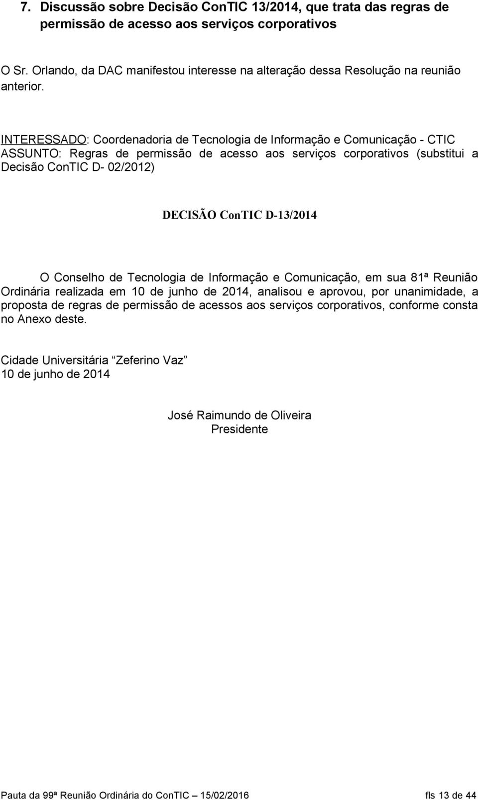 INTERESSADO: Coordenadoria de Tecnologia de Informação e Comunicação - CTIC ASSUNTO: Regras de permissão de acesso aos serviços corporativos (substitui a Decisão ConTIC D- 02/2012) DECISÃO