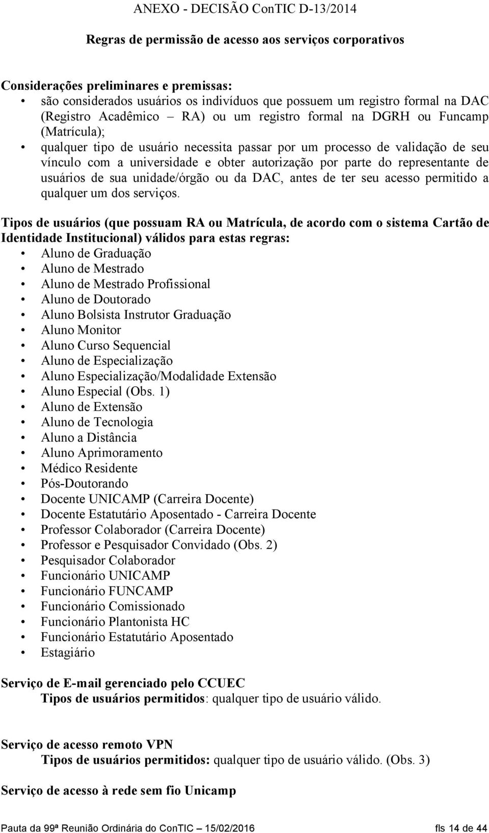 autorização por parte do representante de usuários de sua unidade/órgão ou da DAC, antes de ter seu acesso permitido a qualquer um dos serviços.