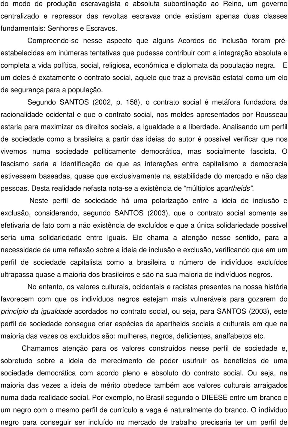 religiosa, econômica e diplomata da população negra. E um deles é exatamente o contrato social, aquele que traz a previsão estatal como um elo de segurança para a população. Segundo SANTOS (2002, p.