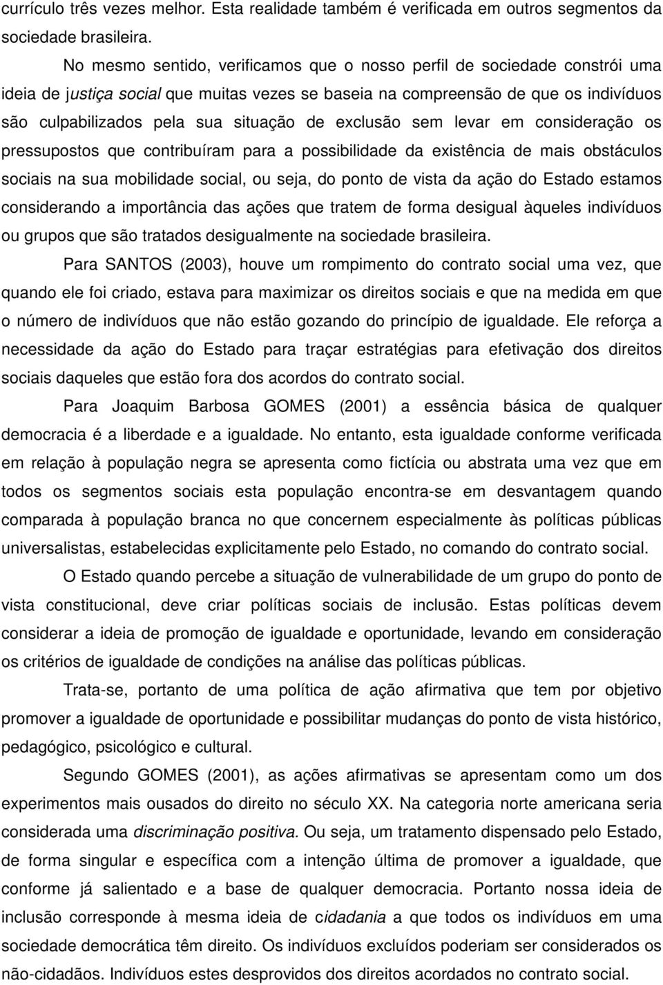 de exclusão sem levar em consideração os pressupostos que contribuíram para a possibilidade da existência de mais obstáculos sociais na sua mobilidade social, ou seja, do ponto de vista da ação do