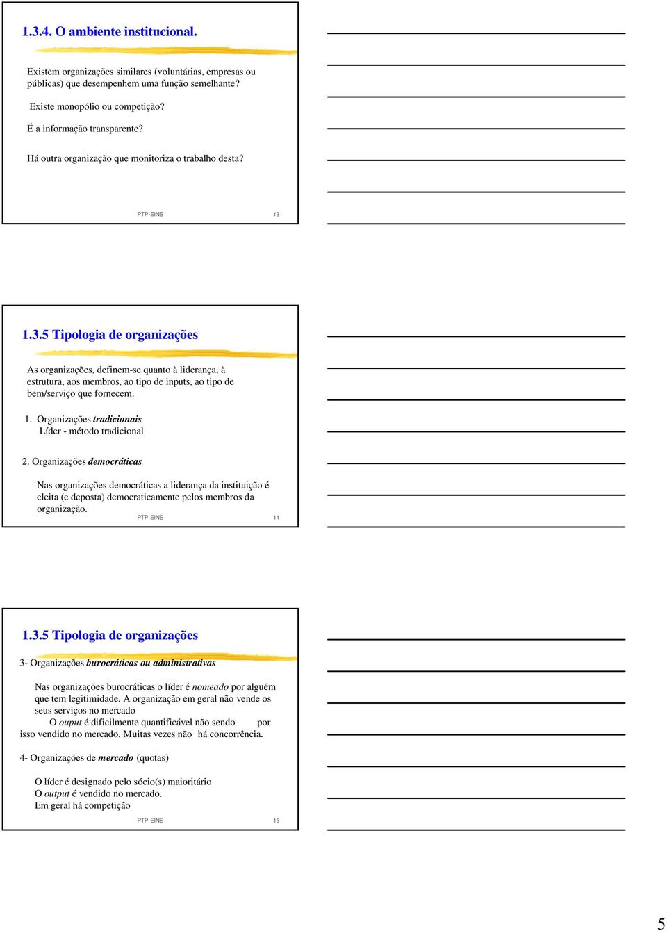 1.3.5 Tipologia de organizações As organizações, definem-se quanto à liderança, à estrutura, aos membros, ao tipo de inputs, ao tipo de bem/serviço que fornecem. 1.