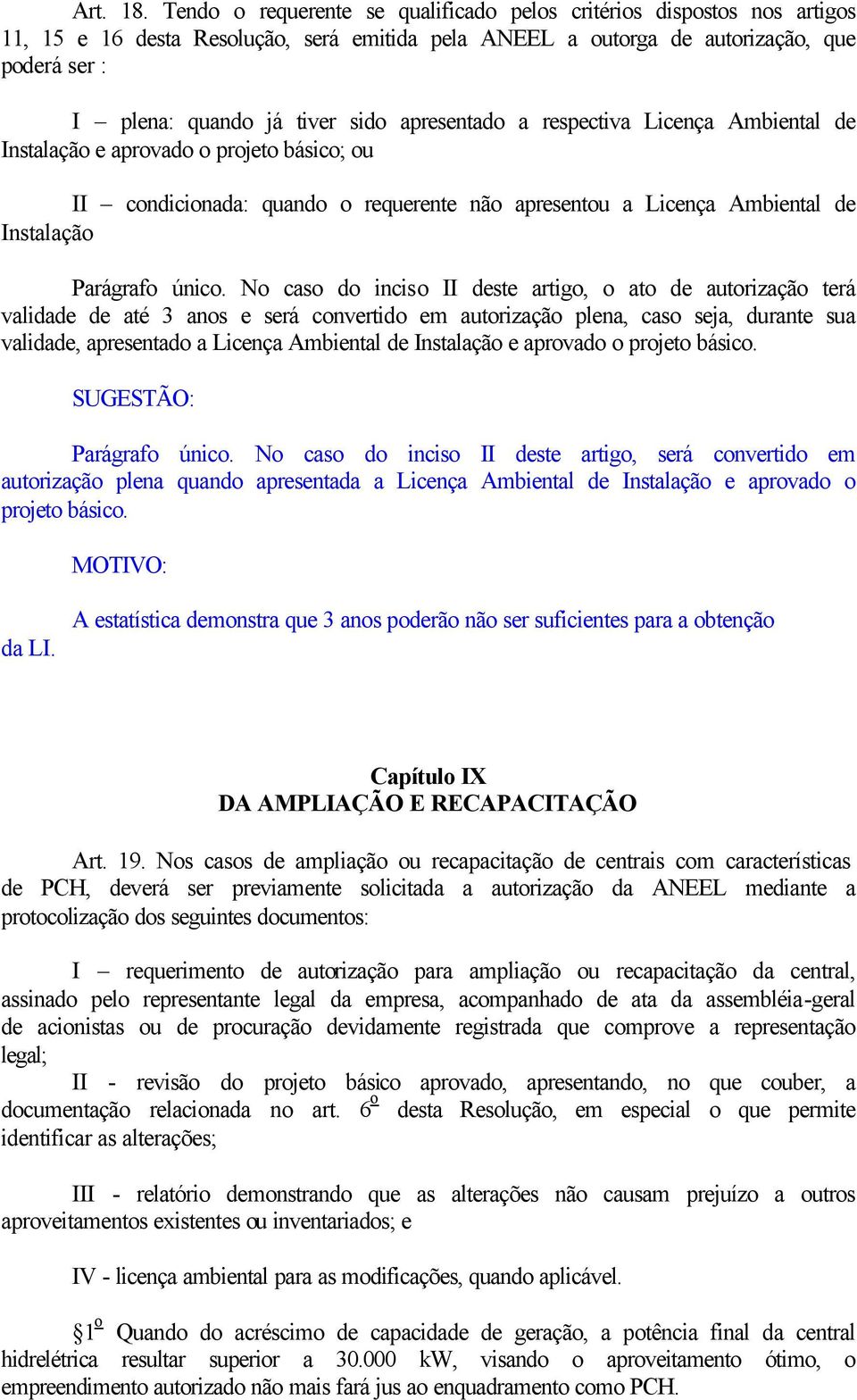 apresentado a respectiva Licença Ambiental de Instalação e aprovado o projeto básico; ou II condicionada: quando o requerente não apresentou a Licença Ambiental de Instalação Parágrafo único.