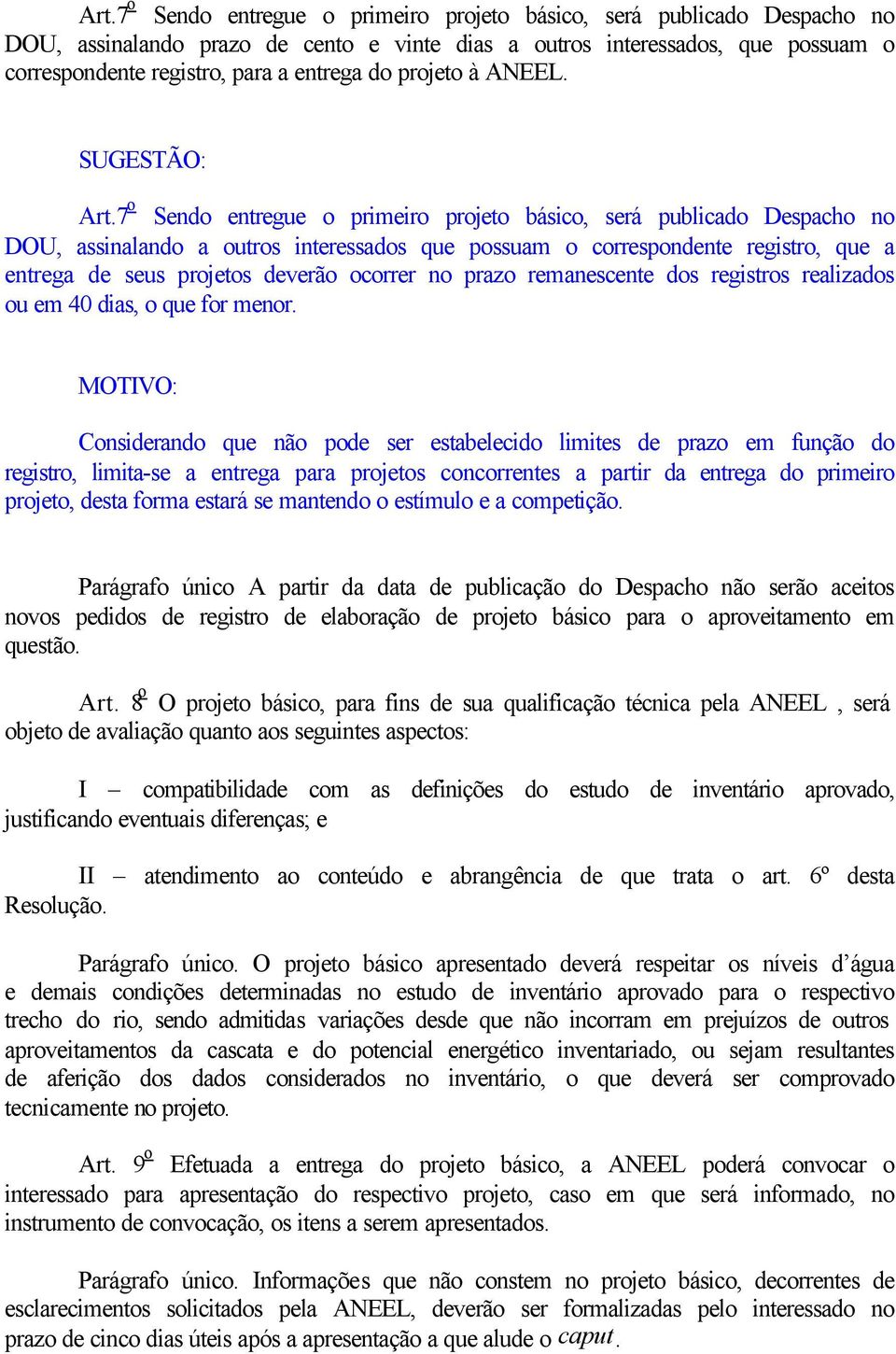 7 o Sendo entregue o primeiro projeto básico, será publicado Despacho no DOU, assinalando a outros interessados que possuam o correspondente registro, que a entrega de seus projetos deverão ocorrer