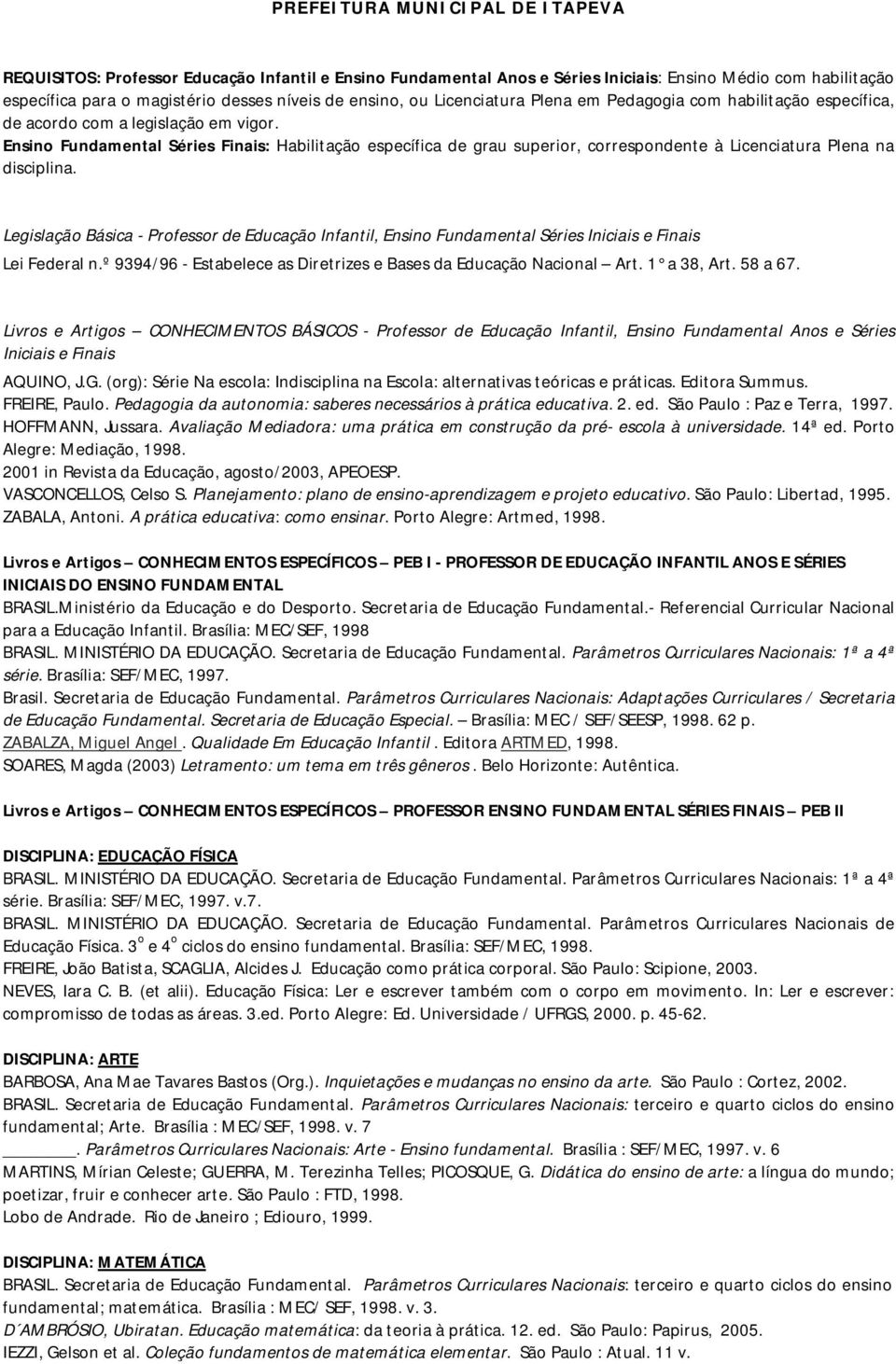 Legislação Básica - Professor de Educação Infantil, Ensino Fundamental Séries Iniciais e Finais Lei Federal n.º 9394/96 - Estabelece as Diretrizes e Bases da Educação Nacional Art. 1 a 38, Art.