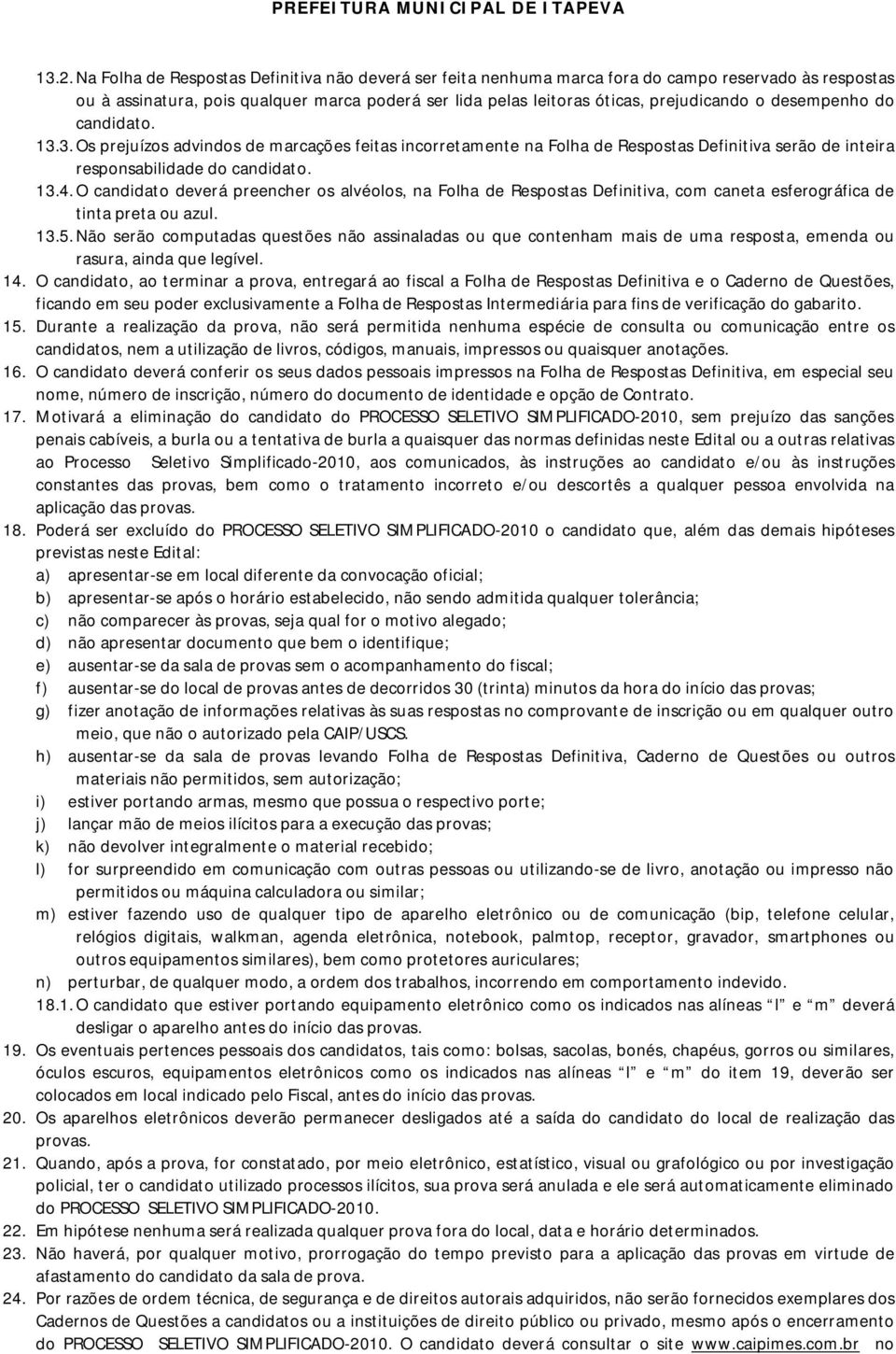 O candidato deverá preencher os alvéolos, na Folha de Respostas Definitiva, com caneta esferográfica de tinta preta ou azul. 13.5.