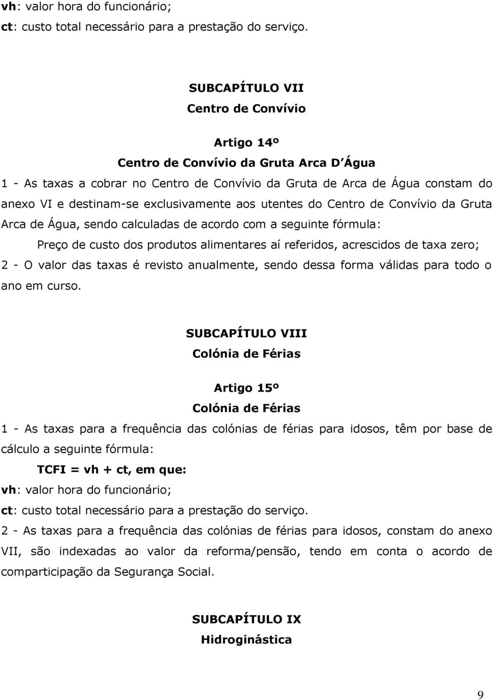 exclusivamente aos utentes do Centro de Convívio da Gruta Arca de Água, sendo calculadas de acordo com a seguinte fórmula: Preço de custo dos produtos alimentares aí referidos, acrescidos de taxa