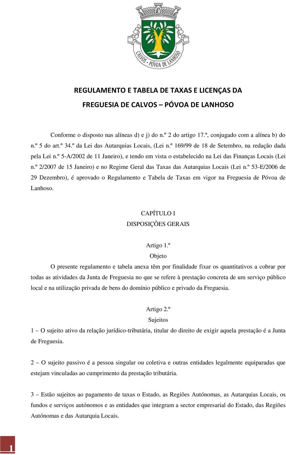 º 2/2007 de 15 Janeiro) e no Regime Geral das Taxas das Autarquias Locais (Lei n.º 53-E/2006 de 29 Dezembro), é aprovado o Regulamento e Tabela de Taxas em vigor na Freguesia de Póvoa de Lanhoso.