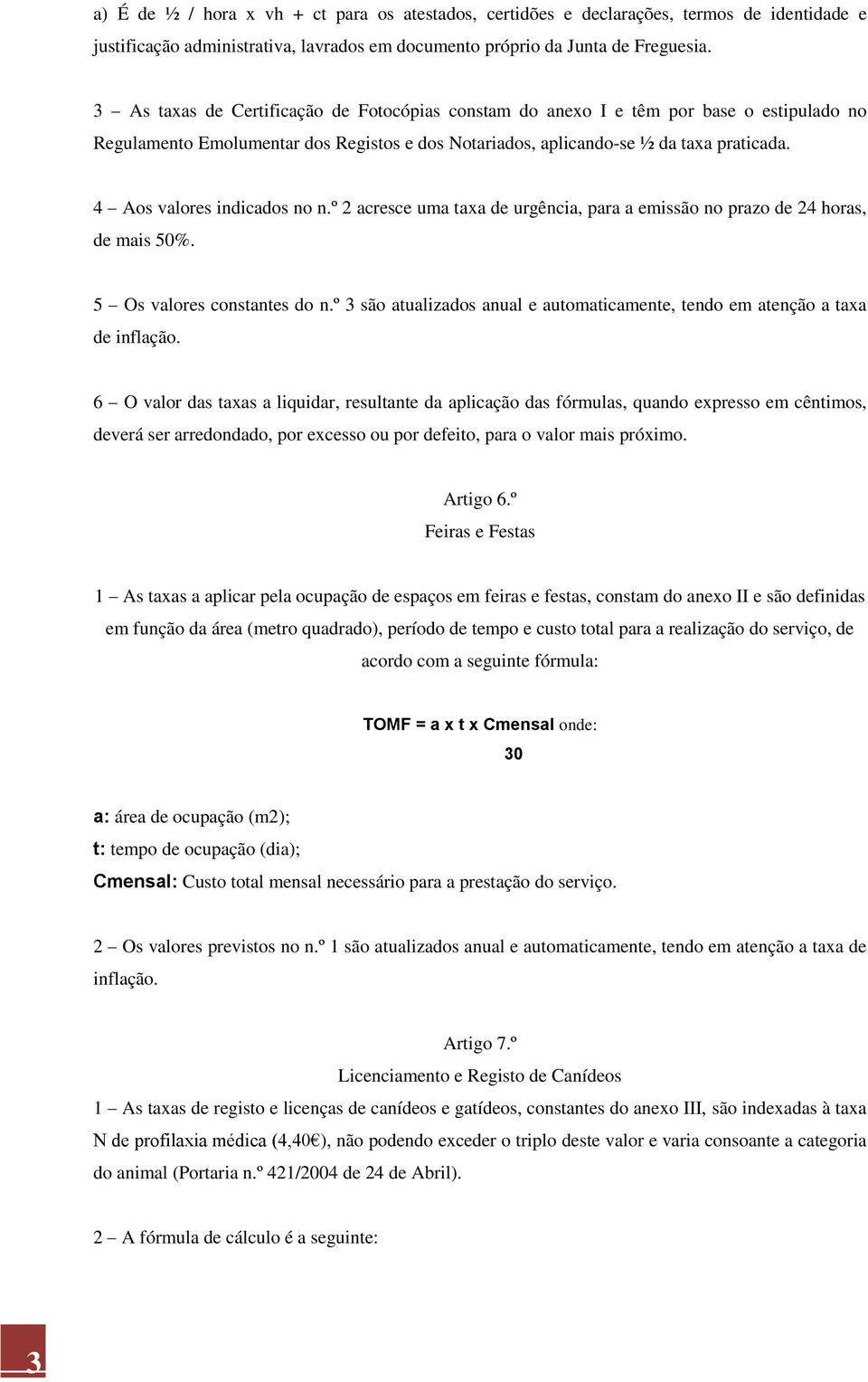 4 Aos valores indicados no n.º 2 acresce uma taxa de urgência, para a emissão no prazo de 24 horas, de mais 50%. 5 Os valores constantes do n.