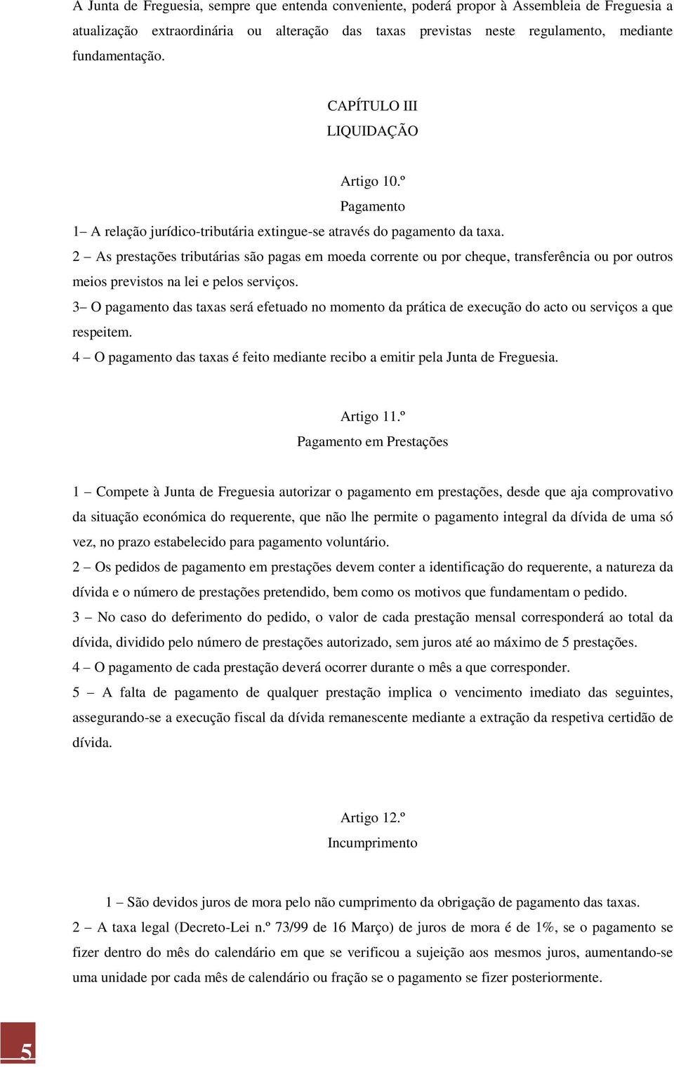 2 As prestações tributárias são pagas em moeda corrente ou por cheque, transferência ou por outros meios previstos na lei e pelos serviços.