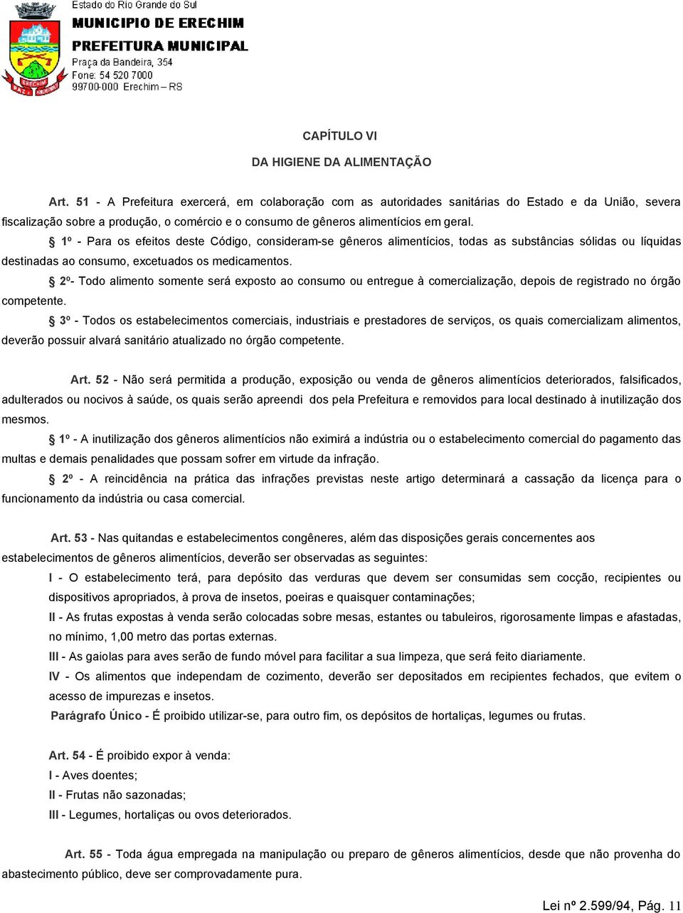 1º - Para os efeitos deste Código, consideram-se gêneros alimentícios, todas as substâncias sólidas ou líquidas destinadas ao consumo, excetuados os medicamentos.