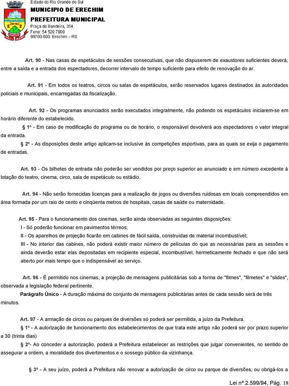 Art. 92 - Os programas anunciados serão executados integralmente, não podendo os espetáculos iniciarem-se em horário diferente do estabelecido.