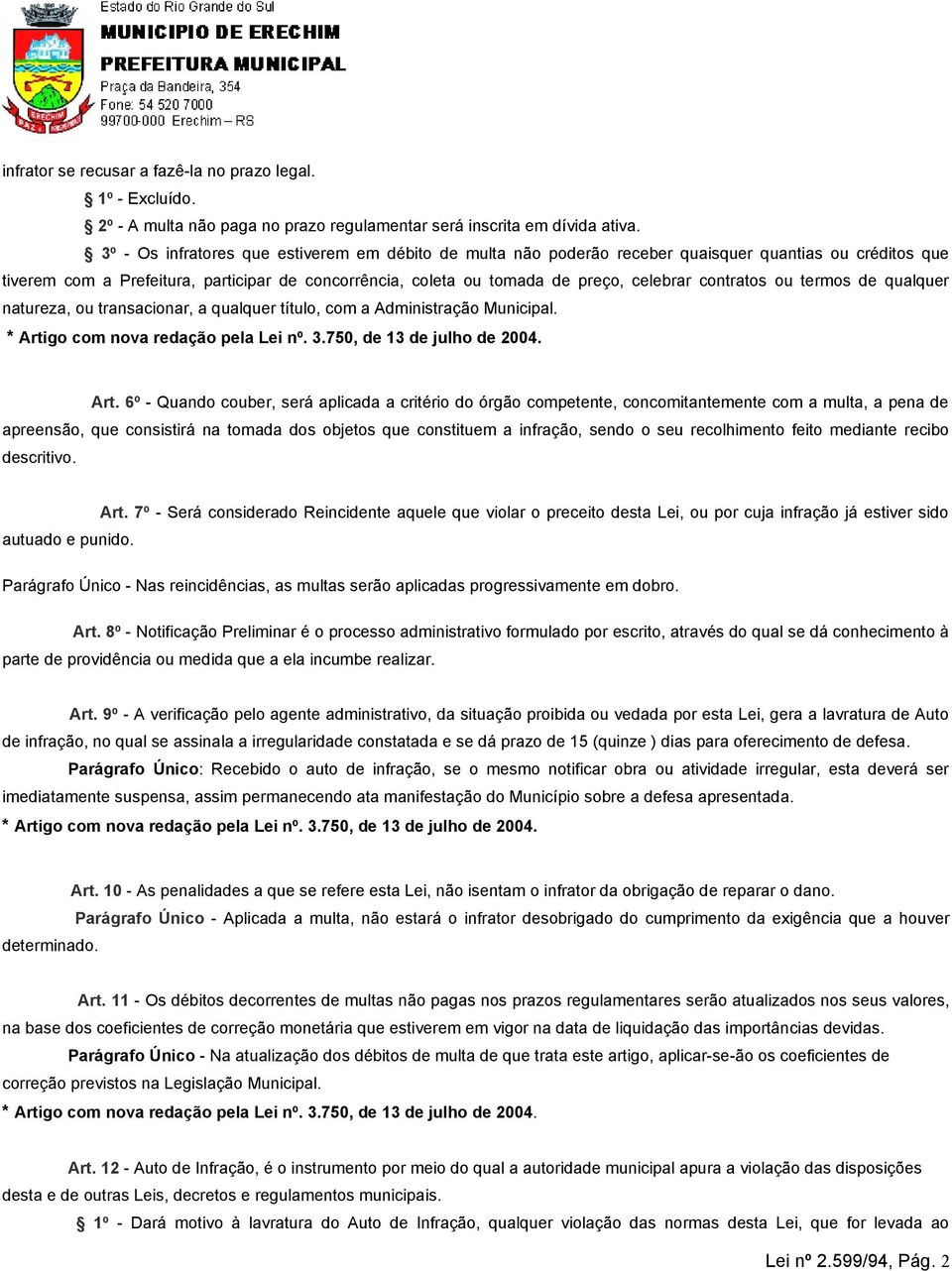 contratos ou termos de qualquer natureza, ou transacionar, a qualquer título, com a Administração Municipal. Art.