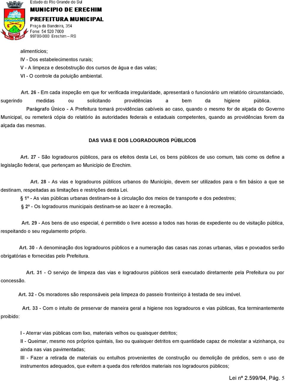 Parágrafo Único - A Prefeitura tomará providências cabíveis ao caso, quando o mesmo for de alçada do Governo Municipal, ou remeterá cópia do relatório às autoridades federais e estaduais competentes,