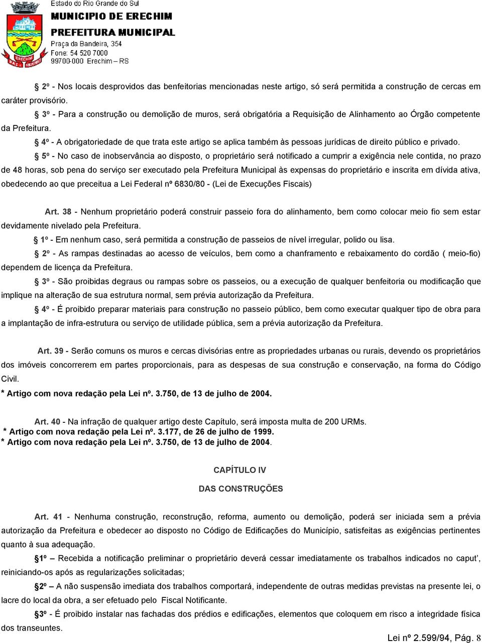 4º - A obrigatoriedade de que trata este artigo se aplica também às pessoas jurídicas de direito público e privado.