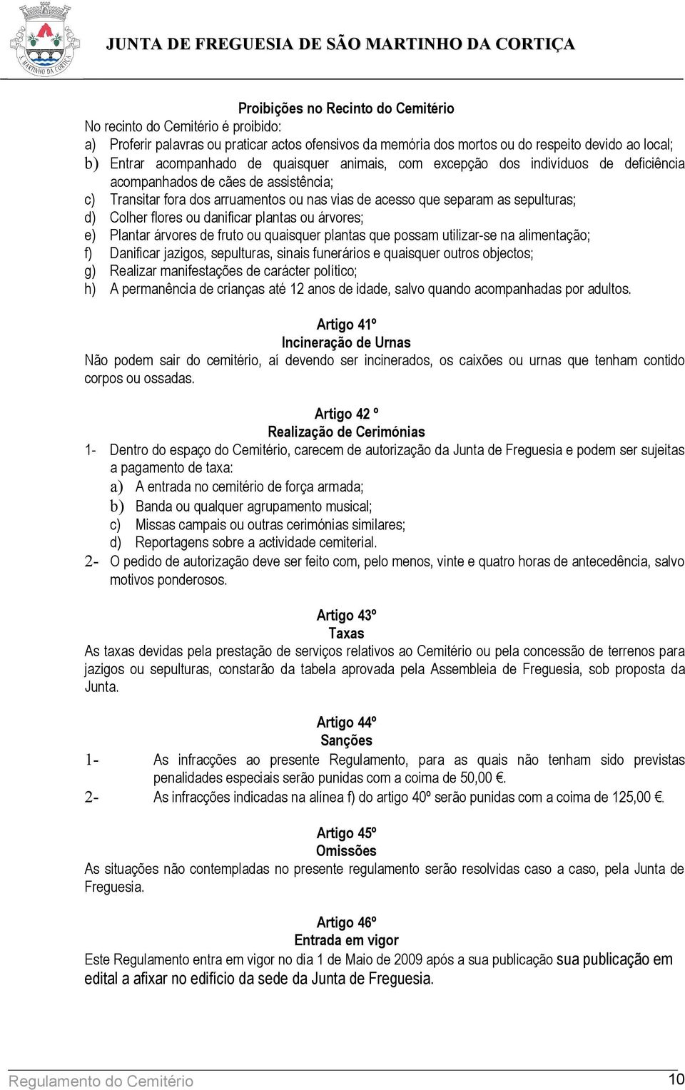 ou danificar plantas ou árvores; e) Plantar árvores de fruto ou quaisquer plantas que possam utilizar-se na alimentação; f) Danificar jazigos, sepulturas, sinais funerários e quaisquer outros